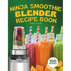 Ninja Smoothie Blender Recipe Book: 100 Delicious Recipes for Fruity, Green, Vegetable, and Chocolate-Based Smoothies - Paperback